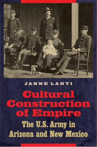 Бумажная книга «Cultural Construction of Empire: The U.S. Army in Arizona and New Mexico», автор Янне Лахти - фото №1