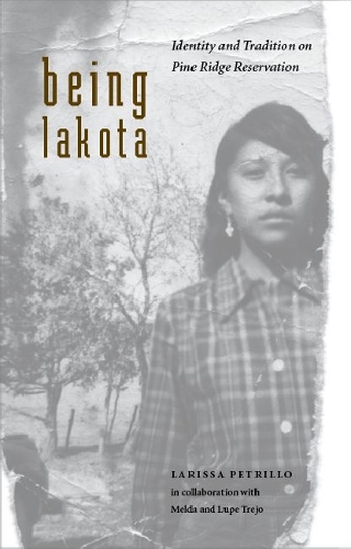 Бумажная книга «Being Lakota: Identity and Tradition on Pine Ridge Reservation», авторов Лариса Петрилло, Лупе Трехо, Мельда Трехо - фото №1