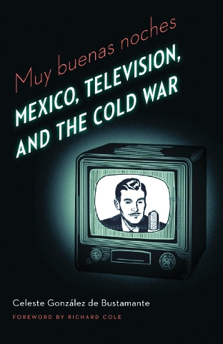 Бумажная книга «Muy buenas noches: Mexico, Television, and the Cold War», автор Селеста Гонсалес де Бустаманте - фото №1