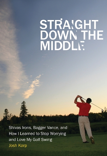 Бумажная книга «Straight Down the Middle: Shivas Irons, Bagger Vance, and How I Learned to Stop Worrying and Love My Golf Swing», автор Джош Карп - фото №1