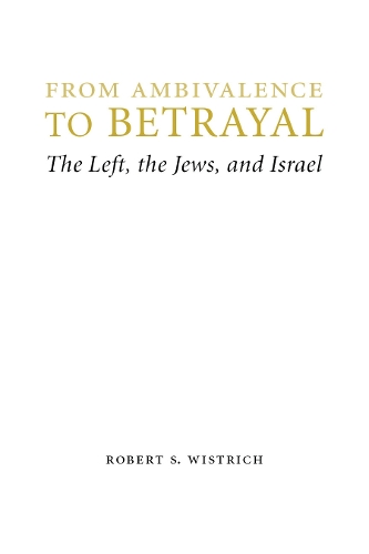 Бумажная книга «From Ambivalence to Betrayal: The Left, the Jews, and Israel», автор Роберт С. Вистрич - фото №1
