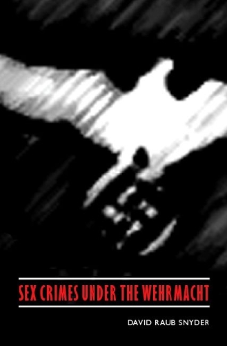Бумажная книга «Sex Crimes under the Wehrmacht», автор Дэвид Рауб Снайдер - фото №1