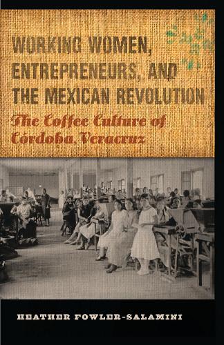 Бумажная книга «Working Women, Entrepreneurs, and the Mexican Revolution: The Coffee Culture of Córdoba, Veracruz», автор Хизер Фаулер-Саламини - фото №1