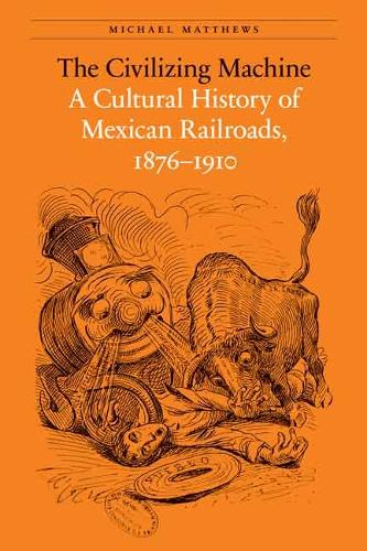 Бумажная книга «The Civilizing Machine: A Cultural History of Mexican Railroads, 1876-1910», автор Майкл Мэтьюс - фото №1