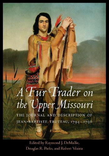 Бумажная книга «A Fur Trader on the Upper Missouri: The Journal and Description of Jean-Baptiste Truteau, 1794–1796», автор Жан-Батист Труто - фото №1