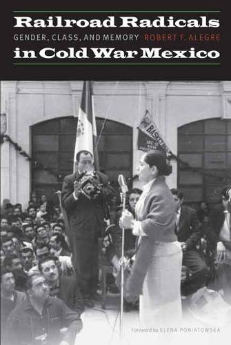 Бумажная книга «Railroad Radicals in Cold War Mexico: Gender, Class, and Memory», автор Роберт Ф. Алегре - фото №1