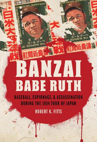 Паперова книга «Banzai Babe Ruth: Baseball, Espionage, and Assassination during the 1934 Tour of Japan», автор Роберт К. Фіттс - фото №1