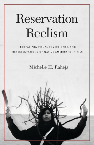 Бумажная книга «Reservation Reelism: Redfacing, Visual Sovereignty, and Representations of Native Americans in Film», автор Мишель Х. Рахеджа - фото №1