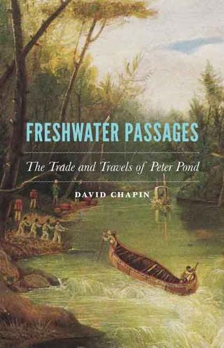 Бумажная книга «Freshwater Passages: The Trade and Travels of Peter Pond», автор Дэвид Чапин - фото №1