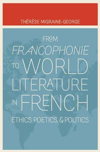 Бумажная книга «From Francophonie to World Literature in French: Ethics, Poetics, and Politics», автор Тереза Мигрен-Жорж - фото №1