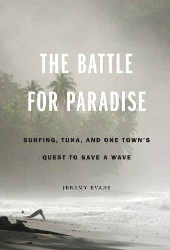 Бумажная книга «The Battle for Paradise: Surfing, Tuna, and One Town's Quest to Save a Wave», автор Джереми Эванс - фото №1