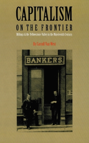 Бумажная книга «Capitalism on the Frontier: Billings and the Yellowstone Valley in the Nineteenth Century», автор Кэррол Ван Уэст - фото №1