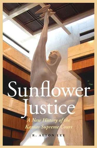 Бумажная книга «Sunflower Justice: A New History of the Kansas Supreme Court», автор Р. Алтон Ли - фото №1