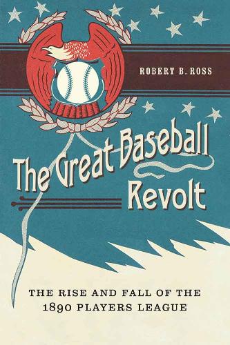 Бумажная книга «The Great Baseball Revolt: The Rise and Fall of the 1890 Players League», автор Роберт Б. Росс - фото №1