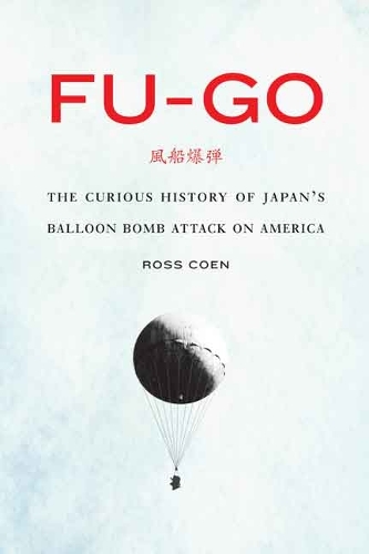 Бумажная книга «Fu-go: The Curious History of Japan's Balloon Bomb Attack on America», автор Росс Коен - фото №1