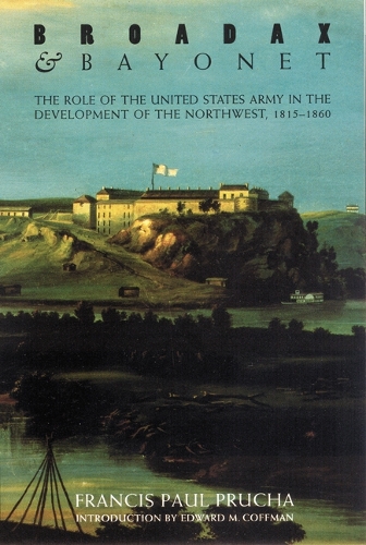 Бумажная книга «Broadax and Bayonet: The Role of the United States Army in the Development of the Northwest, 1815-1860», автор Фрэнсис Пол Пруха - фото №1