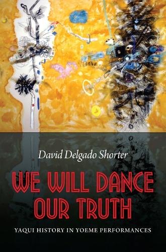 Бумажная книга «We Will Dance Our Truth: Yaqui History in Yoeme Performances», автор Дэвид Дельгадо Шортер - фото №1