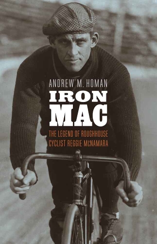 Бумажная книга «Iron Mac: The Legend of Roughhouse Cyclist Reggie McNamara», автор Эндрю М. Хоман - фото №1