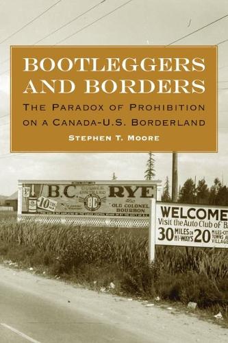 Паперова книга «Bootleggers and Borders: The Paradox of Prohibition on a Canada-U.S. Borderland», автор Стівен Т. Мур - фото №1
