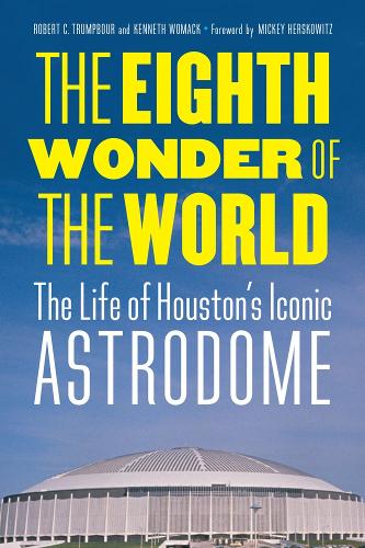 Бумажная книга «The Eighth Wonder of the World: The Life of Houston's Iconic Astrodome», авторов Кеннет Вомак, Роберт К. Трампбур - фото №1