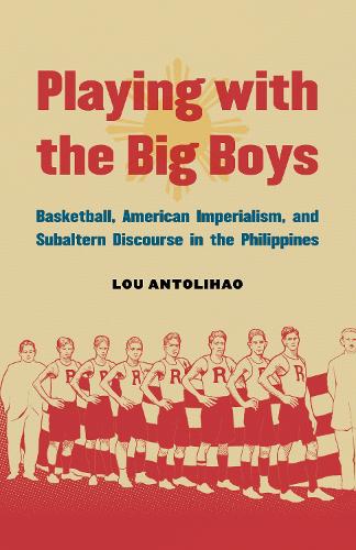 Бумажная книга «Playing with the Big Boys: Basketball, American Imperialism, and Subaltern Discourse in the Philippines», автор Лу Антолихао - фото №1
