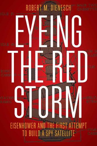 Бумажная книга «Eyeing the Red Storm: Eisenhower and the First Attempt to Build a Spy Satellite», автор Роберт М. Дьенеш - фото №1