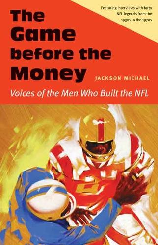 Бумажная книга «The Game before the Money: Voices of the Men Who Built the NFL», автор Джексон Майкл - фото №1