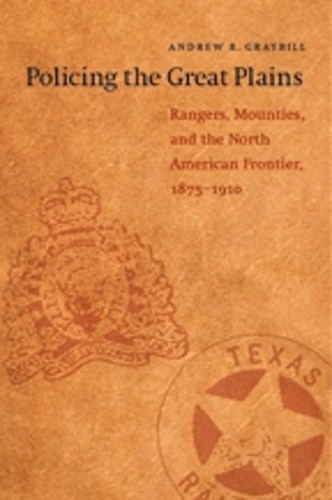Бумажная книга «Policing the Great Plains: Rangers, Mounties, and the North American Frontier, 1875-1910», автор Эндрю Р. Грейбилл - фото №1