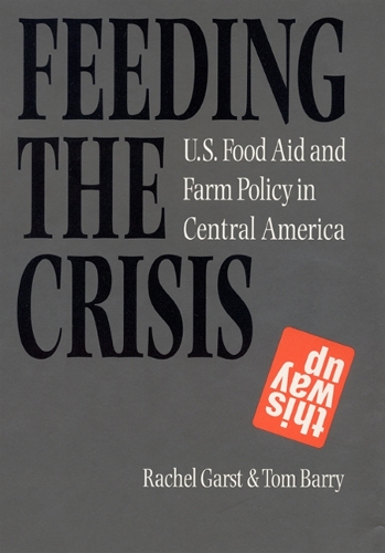 Бумажная книга «Feeding the Crisis: U. S. Food Aid and Farm Policy in Central America», авторов Рэйчел Гарст, Том Барри - фото №1