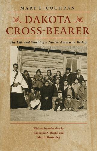 Бумажная книга «Dakota Cross-Bearer: The Life and World of a Native American Bishop», автор Мэри Э. Кокран - фото №1
