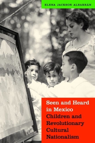 Бумажная книга «Seen and Heard in Mexico: Children and Revolutionary Cultural Nationalism», автор Елена Джексон Альбарран - фото №1