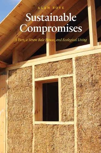 Бумажная книга «Sustainable Compromises: A Yurt, a Straw Bale House, and Ecological Living», автор Алан Бойе - фото №1