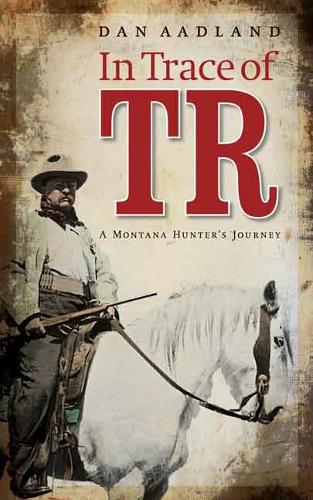 Бумажная книга «In Trace of TR: A Montana Hunter's Journey», автор Дэн Аадланд - фото №1