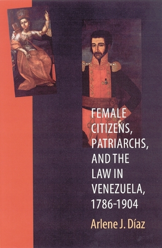 Бумажная книга «Female Citizens, Patriarchs, and the Law in Venezuela, 1786-1904», автор Арлин Дж. Диас - фото №1