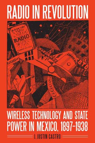 Паперова книга «Radio in Revolution: Wireless Technology and State Power in Mexico, 1897–1938», автор Джозеф Джастін Кастро - фото №1