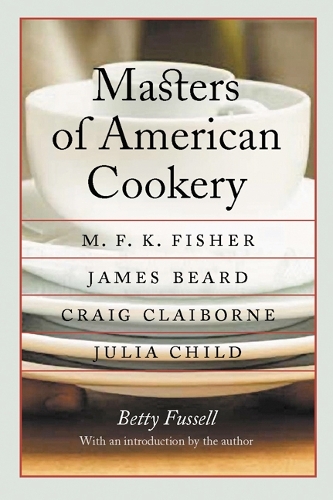Бумажная книга «Masters of American Cookery: M. F. K. Fisher, James Beard, Craig Claiborne, Julia Child», автор Бетти Фьюссел - фото №1