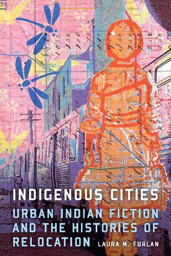 Бумажная книга «Indigenous Cities: Urban Indian Fiction and the Histories of Relocation», автор Лора М. Фурлан - фото №1