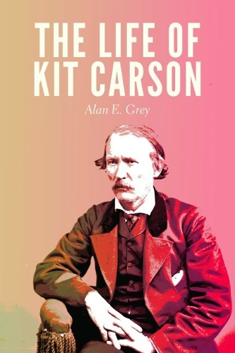 Паперова книга «The Life of Kit Carson», автор Алан Е. Грей - фото №1