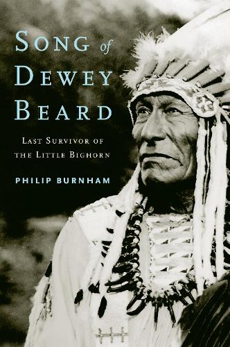 Бумажная книга «Song of Dewey Beard: Last Survivor of the Little Bighorn», автор Филип Бернэм - фото №1