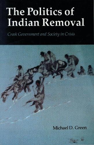 Бумажная книга «The Politics of Indian Removal: Creek Government and Society in Crisis», автор Майкл Д. Грин - фото №1