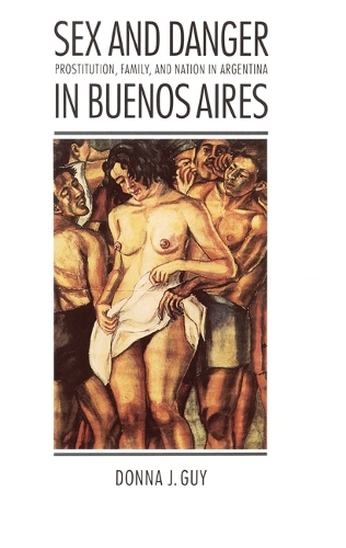 Бумажная книга «Sex and Danger in Buenos Aires: Prostitution, Family, and Nation in Argentina», автор Донна Дж. Гай - фото №1