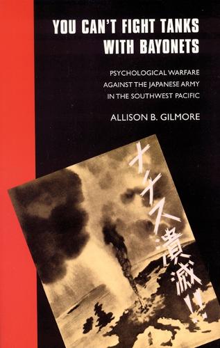 Паперова книга «You Can't Fight Tanks with Bayonets: Psychological Warfare against the Japanese Army in the Southwest Pacific», автор Елісон Б. Гілмор - фото №1