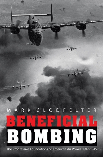 Бумажная книга «Beneficial Bombing: The Progressive Foundations of American Air Power, 1917-1945», автор Марк Клодфелтер - фото №1