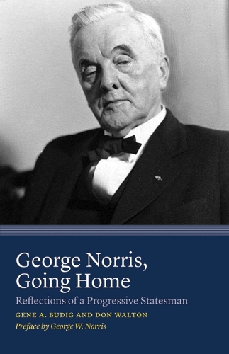 Бумажная книга «George Norris, Going Home: Reflections of a Progressive Statesman», авторов Дон Уолтон, Джин А. Будиг - фото №1