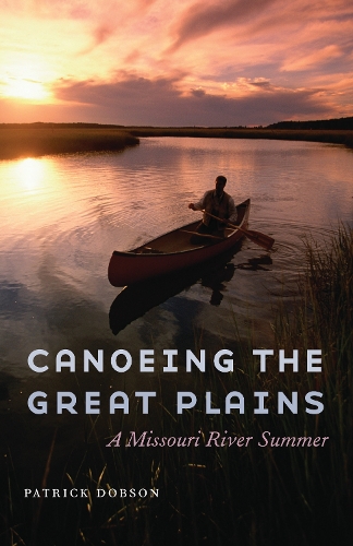 Паперова книга «Canoeing the Great Plains: A Missouri River Summer», автор Патрік Добсон - фото №1