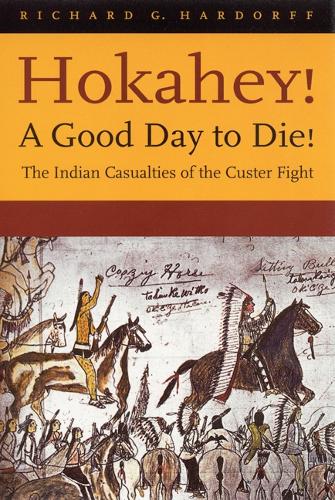 Бумажная книга «Hokahey! A Good Day to Die!: The Indian Casualties of the Custer Fight», автор Ричард Г. Хардорф - фото №1