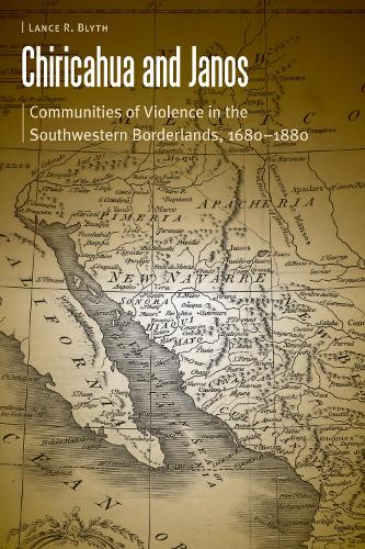 Бумажная книга «Chiricahua and Janos: Communities of Violence in the Southwestern Borderlands, 1680-1880», автор Лэнс Р. Блит - фото №1