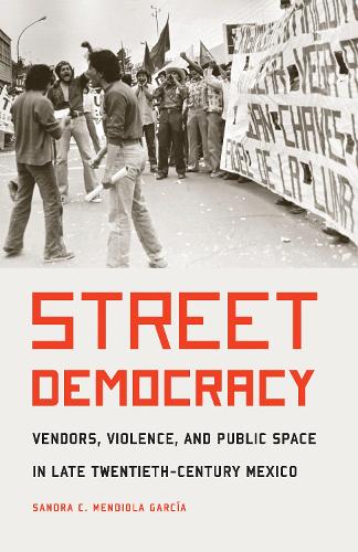 Паперова книга «Street Democracy: Vendors, Violence, and Public Space in Late Twentieth-Century Mexico», автор Сандра К. Мендіола Гарсія - фото №1