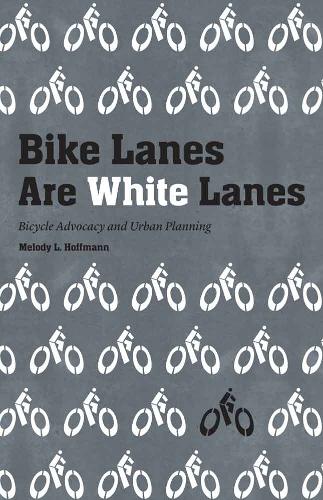 Бумажная книга «Bike Lanes Are White Lanes: Bicycle Advocacy and Urban Planning», автор Мелоди Л. Хоффманн - фото №1