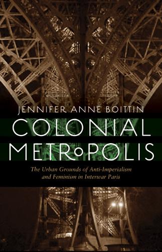 Паперова книга «Colonial Metropolis: The Urban Grounds of Anti-Imperialism and Feminism in Interwar Paris», автор Дженніфер Анна Бойттін - фото №1